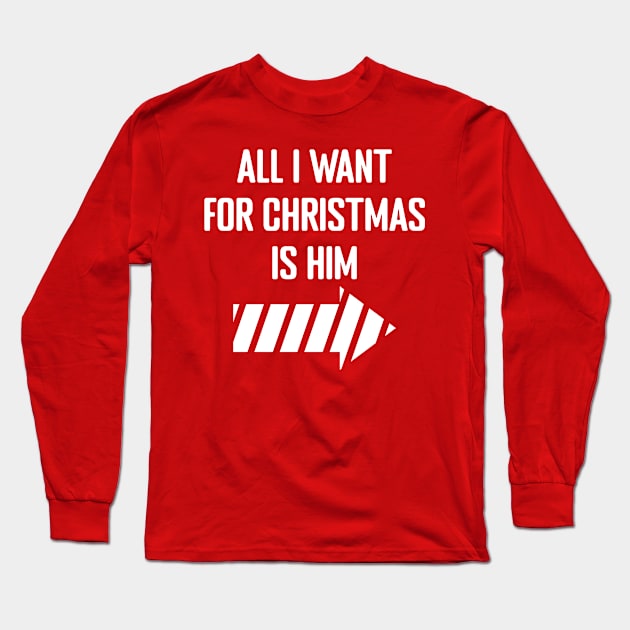 All I Want for Christmas is Him Long Sleeve T-Shirt by MilotheCorgi